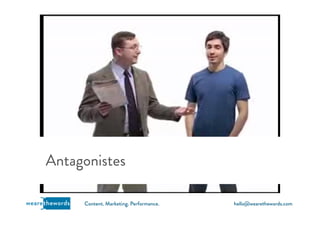 hello@wearethewords.comwearethewords Content. Marketing. Performance.
Antagonistes
 