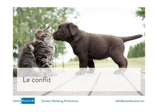 hello@wearethewords.comwearethewords Content. Marketing. Performance.
Le conﬂit
 