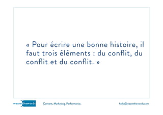 hello@wearethewords.comwearethewords Content. Marketing. Performance.
« Pour écrire une bonne histoire, il
faut trois éléments : du conﬂit, du
conﬂit et du conﬂit. »
 