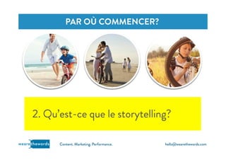hello@wearethewords.comwearethewords Content. Marketing. Performance.
2. Qu’est-ce que le storytelling?
 
