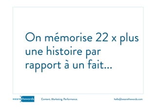hello@wearethewords.comwearethewords Content. Marketing. Performance.
On mémorise 22 x plus
une histoire par
rapport à un fait...
 