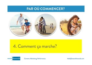 hello@wearethewords.comwearethewords Content. Marketing. Performance.
4. Comment ça marche?
 
