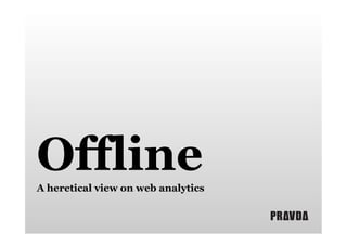 Offline
A heretical view on web analytics

 
