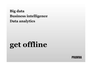 Big data
Business intelligence
Data analytics

get offline

 