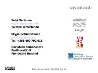 Creative Commons Licence – Some Rights Reserved
Petri Mertanen
www.mertanen.info
Twitter: @mertanen
Skype:petrimertanen
petri@naviatech.fi
Tel. +358 400 792 616
Naviatech Solutions Oy
Pasilanraitio 9
FIN-00240 Helsinki
 