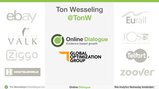 Ton.Wesseling@onlinedialogue.com
Ton Wesseling!
@TonW!
 