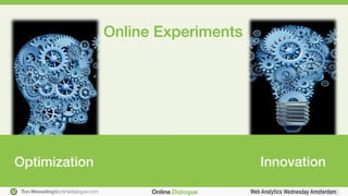 Ton.Wesseling@onlinedialogue.com
Innovation!Optimization!
Online Experiments!
 