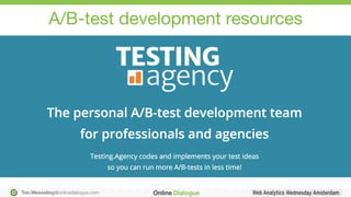 Ton.Wesseling@onlinedialogue.com
A/B-test development resources
 