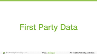 Ton.Wesseling@onlinedialogue.com
First Party Data!
 
