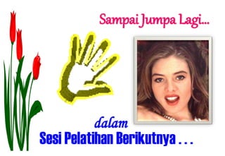 Sampai Jumpa Lagi…




          dalam
Sesi Pelatihan Berikutnya . . .
 