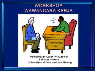 WORKSHOP
WAWANCARA KERJA
Pembekalan Calon Wisudawan
Fakultas Hukum
Universitas Muhammadiyah Malang
 
