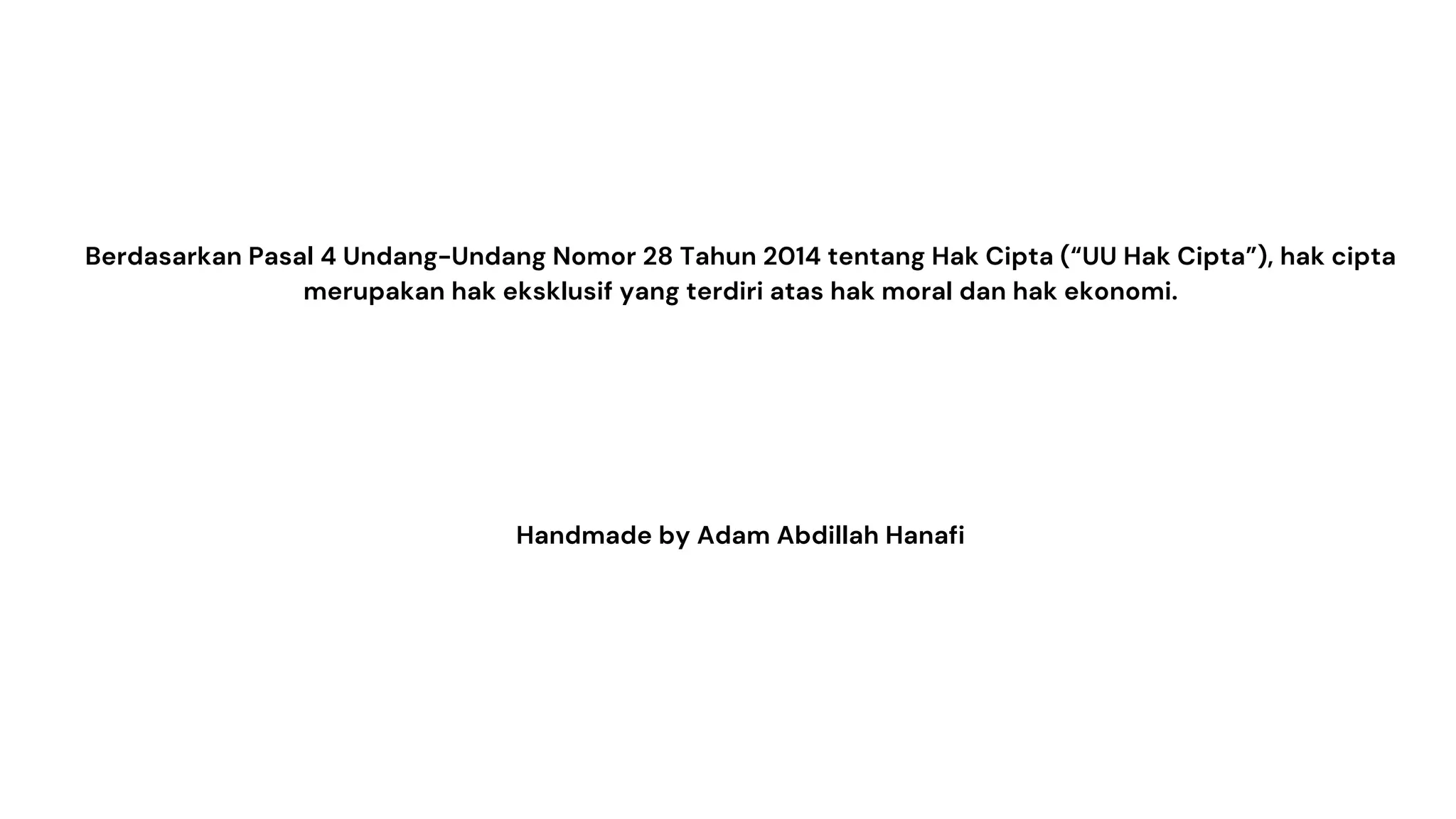 Berdasarkan Pasal 4 Undang-Undang Nomor 28 Tahun 2014 tentang Hak Cipta (“UU Hak Cipta”), hak cipta
merupakan hak eksklusif yang terdiri atas hak moral dan hak ekonomi.
Handmade by Adam Abdillah Hanafi
 