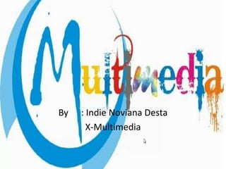 By : Indie Noviana Desta
X-Multimedia
 
