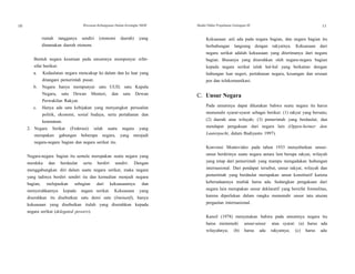 10
10
Wawasan Kebangsaan Dalam Kerangka NKRI Modul Diklat Prajabatan Golongan III 11
rumah tangganya sendiri (otonomi daerah) yang
dinamakan daerah otonom.
Bentuk negara kesatuan pada umumnya mempunyai sifat-
sifat berikut:
a. Kedaulatan negara mencakup ke dalam dan ke luar yang
ditangani pemerintah pusat.
b. Negara hanya mempunyai satu UUD, satu Kepala
Negara, satu Dewan Menteri, dan satu Dewan
Perwakilan Rakyat.
c. Hanya ada satu kebijakan yang menyangkut persoalan
politik, ekonomi, sosial budaya, serta pertahanan dan
keamanan.
2. Negara Serikat (Federasi) ialah suatu negara yang
merupakan gabungan beberapa negara, yang menjadi
negara-negara bagian dan negara serikat itu.
Negara-negara bagian itu semula merupakan suatu negara yang
merdeka dan berdaulat serta berdiri sendiri. Dengan
menggabungkan diri dalam suatu negara serikat, maka negara
yang tadinya berdiri sendiri itu dan kemudian menjadi negara
bagian, melepaskan sebagian dari kekuasaannya dan
menyerahkannya kepada negara serikat. Kekuasaan yang
diserahkan itu disebutkan satu demi satu (liminatif), hanya
kekuasaan yang disebutkan itulah yang diserahkan kepada
negara serikat (delegated powers).
Kekuasaan asli ada pada negara bagian, dan negara bagian itu
berhubungan langsung dengan rakyatnya. Kekuasaan dari
negara serikat adalah kekuasaan yang diterimanya dari negara
bagian. Biasanya yang diserahkan oleh negara-negara bagian
kepada negara serikat ialah hal-hal yang berkaitan dengan
hubungan luar negeri, pertahanan negara, keuangan dan urusan
pos dan telekomunikasi.
C. Unsur Negara
Pada umumnya dapat dikatakan bahwa suatu negara itu harus
memenuhi syarat-syarat sebagai berikut: (1) rakyat yang bersatu;
(2) daerah atau wilayah; (3) pemerintah yang berdaulat, dan
mendapat pengakuan dari negara lain (Oppen-heimer dan
Lauterpacht, dalam Budiyanto 1997).
Konvensi Montevideo pada tahun 1933 menyebutkan unsur-
unsur berdirinya suatu negara antara lain berupa rakyat, wilayah
yang tetap dari pemerintah yang mampu mengadakan hubungan
internasional. Dari pendapat tersebut, unsur rakyat, wilayah dan
pemerintah yang berdaulat merupakan unsur konstitutif karena
keberadaannya mutlak harus ada. Sedangkan pengakuan dari
negara lain merupakan unsur deklaratif yang bersifat formalitas,
karena diperlukan dalam rangka memenuhi unsur tata aturan
pergaulan internasional.
Kansil (1978) menyatakan bahwa pada umumnya negara itu
harus memenuhi unsur-unsur atau syarat: (a) harus ada
wilayahnya; (b) harus ada rakyatnya; (c) harus ada
 