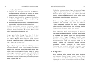 14 Wawasan Kebangsaan Dalam Kerangka NKRI Modul Diklat Prajabatan Golongan III 15
komunikasi, dan solidaritas.
2. Keinginan untuk mencapai kemerdekaan dan kebebasan
nasional sepenuhnya, yaitu bebas dari dominasi dan campur
tangan bangsa asing terhadap urusan dalam negerinya.
3. Keinginan dalam kemandirian, keunggulan, individualitas,
keaslian, atau kekhasan. Misalnya, menjunjung tinggi
bahasa nasional yang mandiri.
4. Keinginan untuk menonjol (unggul) di antara bangsa-bangsa
dalam mengejar kehormatan, pengaruh, dan prestise.
Demikian secara singkat uraian dan pembahasan mengenai
pengertian dan konsep tentang negara dan bangsa. Kemudian
bagaimana dalam penerapannya di Indonesia ditinjau secara
ringkas dalam konteks ketatanegaraan kita.
Mengacu pada Undang Undang Dasar tahun 1945, dapat
diketahui bahwa Negara Indonesia adalah Negara Kesatuan,
yang berbentuk Republik dengan kedaulatan berada di tangan
rakyat dan dilaksanakan menurut Undang Undang Dasar (lihat
Pasal 1 ayat (1) dan (2) UUD 1945).
Negara sebagai organisasi kekuasaan melindungi segenap
bangsanya yang ada di seluruh wilayah/daerahnya yaitu bangsa
Indonesia yang terdiri dari berbagai suku, bahasa daerah, adat-
istiadat, agama yang menghuni/bertempat tinggal di seluruh
wilayah negara atau tanah air Indonesia yang terdiri dari 13.500
buah pulau besar dan kecil. Indonesia sebagai Negara Kesatuan
pertama kali mendapat pengakuan dari pemerintah Inggris pada
tanggal 31 Maret tahun 1947.
Berdasarkan pembahasan konsep Negara dan pengertian bangsa
sebagaimana telah diuraikan dimuka dapat dikatakan bahwa
Indonesia sebagai Negara Kesatuan yang berbentuk Republik
tepatnya adalah Negara Kebangsaan juga disebut sebagai negara
persatuan atau negara kekeluargaan (Bintoro 1996).
Untuk mempertegas hal itu hendaklah disimak kembali
pembukaan UUD tahun1945, yang antara lain disebutkan
"supaya berkehidupan kebangsaan yang bebas"... "membentuk
suatu pemerintah negara Indonesia yang melindungi segenap
bangsa Indonesia dan seluruh tumpah darah Indonesia".
Dalam hubungannya dengan negara kebangsaan itu, khususnya
yang terkait dengan konsep wawasan kebangsaan, penting untuk
di kemukakan disini pendapat Bintoro yang menyitir pendapat
Moerdiono bahwa "negara kebangsaan bukanlah suatu
komunitas sosio-antropologis yang tumbuh secara alamiah.
Negara kebangsaan adalah suatu komunitas politik yang di
rancang, dibangun dan dioperasikan berdasar wawasan
kebangsaan. Wawasan Kebangsaan itu sendiri timbul,
berkembang dan beroperasi berdasarkan persetujuan terus
menerus dari unsur-unsur komunitas politik itu" (Bintoro, 1966).
E. Rangkuman
Secara konseptual negara terbentuk karena adanya perjanjian
atau kesepakatan diantara kelompok-kelompok manusia dalam
suatu wilayah atau daerah tertentu untuk mewujudkan
kepentingan atau tujuan bersama tanpa membedakan ras/suku,
 