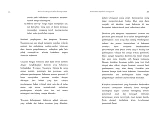 34 Wawasan Kebangsaan Dalam Kerangka NKRI Modul Diklat Prajabatan Golongan III 35
Wawasan kebangsaaan Indonesia adalah wawasan Perlu dicegah timbulnya krisis kewibawaan
yang terbuka dan bukan wawasan yang dilandasi pemerintah Pusat.
daerah pada hakekatnya merupakan ancaman
seluruh bangsa dan negara;
b) Bahwa tiap-tiap warga negara mempunyai hak
dan kewajiban yang sama di dalam kerangka
menunaikan tanggung jawab masing-masing
dalam usaha pembelaan negara.
Realisasi penghayatan dan pengisian Wawasan
Nusantara pada satu pihak menjamin keutuhan wilayah
nasional dan melindungi sumber-sumber kekayaan
alam beserta pengelolaannya, sedangkan pada lain
pihak menunjukkan wibawa kedaulatan negara
Republik Indonesia.
Kejayaan bangsa Indonesia akan dapat diraih kembali
dengan menghidupkan kembali jiwa baharinya
berlandaskan Wawasan Nusantara. Menuju ke sama
semua pemikir, pemimpin dan perencana serta
pelaksana pembangunan Indonesia penerus generasi 45
harus mewujudkan wawasan tersebut dengan
dukungan jiwa bahari yang kuat. Artinya
pembangunan bukan wilayah darat saja dan di pulau
utama saja secara terpisah-pisah, melainkan
pembangunan wilayah darat dan laut secara
terintegrasi dari Sabang sampai Merauke.
paham kebangsaan yang sempit. Kemungkinan orang
dapat mempertanyakan budaya khas yang dapat
menjadi ciri identitas insan Indonesia di atas
keragaman budaya daerah yang berkembang subur.
Demikian pula mengenai implementasi kesatuan dan
persatuan, perlu menjadi fokus dalam mengembangkan
pembangunan masa yang akan datang. Pembangunan
industri dan proses Industrialisasi di Indonesia
misalnya harus menjamin interdependensi
perkembangan antar pulau utama yang di dukung oleh
pembangunan wilayah laut sebagai wahana pemersatu.
Hanya dengan bangkitnya kembali jiwa bahari wilayah
laut antar pulau dimiliki oleh bangsa Indonesia.
Dengan demikian kesatuan politik yang kini telah
dicapai akan diikuti dengan kesatuan ekonomi hasil
pembangunan yang akan datang. Demikian pula
kesatuan budaya tidak boleh diabaikan. Desentralisasi
pemerintahan dan pembangunan dalam rangka
pengembangan otonomi daerah mutlak dilakukan.
Kebijakan desentralisasi yang dirumuskan berdasarkan
wawasan kebangsaan Indonesia, harus mencegah
desintegrasi negara kesatuan merongrong wibawa
pemerintah pusat dan mencegah timbulnya
pertentangan antara pemerintah pusat dengan daerah.
 