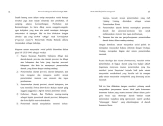 48 Wawasan Kebangsaan Dalam Kerangka NKRI Modul Diklat Prajabatan Golongan III 49
Sudah barang tentu dalam setiap masyarakat sosial budaya
tersebut juga akan terjadi dinamika dan perubahan, di
samping adanya kesinambungan. Perubahan dan
kesinambungan itu harus dikaji secara sungguh-sungguh,
agar kebijakan yang akan kita ambil mendapat dukungan
masyarakat di lapangan. Hal itu bisa dilakukan dengan
dimulai apa yang disebut sebagai studi kewilayahan
("regional studies"). Pemerintah Hindia Belanda dahulu
menamakan sebagai indologi.
Gagasan satuan masyarakat sosial politik ditemukan dalam
pasal 18 UUD 1945 sebagai berikut:
1) Negara Kesatuan Republik Indonesia dibagi atas
daerah-daerah provinsi dan daerah provinsi itu dibagi
atas kabupaten dan kota, yang tiap-tiap provinsi,
kabupaten, dan kota itu mempunyai pemerintahan
daerah, yang diatur dengan undang-undang.
2) Pemerintahan daerah provinsi, daerah kabupaten, dan
kota mengatur dan mengurus sendiri urusan
pemerintahan menurut asas otonomi dan tugas
pembantuan.
3) Pemerintahan daerah provinsi, daerah kabupaten, dan
kota memiliki Dewan Perwakilan Rakyat daerah yang
anggota-anggotanya dipilih melalui pemilihan umum.
4) Gubernur, Bupati, dan Walikota masing-masing
sebagai kepala pemerintah daerah provinsi, kabupaten,
dan kota dipilih secara demokratis.
5) Pemerintah daerah menjalankan otonomi seluas-
luasnya, kecuali urusan pemerintahan yang oleh
Undang Undang ditentukan sebagai urusan
Pemerintahan Pusat.
6) Pemerintahan daerah berhak menetapkan peraturan
daerah dan peraturan-peraturan lain untuk
melaksanakan otonomi dan tugas pembantuan.
7) Susunan dan tata cara penyelenggaraan pemerintahan
daerah diatur dalam undang-undang.
Dengan demikian, satuan masyarakat sosial politik ini
merupakan masyarakat hukum, dibentuk dengan Undang-
Undang, merupakan bagian dari sistem pemerintahan
nasional.
Secara ideologis dan secara konstitusional, masalah sistem
pemerintahan di tingkat daerah yang kita hadapi adalah
bagaimana menyusun tatanan pemerintahan yang bisa
memberi peran fungsional terpadu baik pada satuan
masyarakat sosiokultural yang bersifat asli ini maupun
pada satuan masyarakat sosiopolitik yang dirancang secara
nasional.
Hal itu bisa dilakukan dengan memberi peluang untuk
mengadakan penyesuaian secara lokal pada ketentuan-
ketentuan hukum yang secara nasional dibuat dalam garis-
garis besar saja. Beberapa daerah bahkan sudah
menemukan wujudnya yang operasional, seperti gerakan
"Manunggal Sakato" yang dikembangkan di daerah
Sumatera Barat.
 