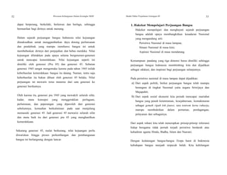 52 Wawasan Kebangsaan Dalam Kerangka NKRI Modul Diklat Prajabatan Golongan III 53
dapat berperang, berkelahi, berlawan dan berlaga, sehingga
bermanfaat bagi dirinya untuk menang.
Dalam sejarah perjuangan bangsa Indonesia nilai kejuangan
dimaksudkan untuk menggambarkan daya dorong perlawanan
dan pendobrak yang mampu membawa bangsa ini untuk
membebaskan dirinya dari penjajahan dan bebas merdeka. Nilai
kejuangan diletakkan pada upaya selama bergenerasi-generasi
untuk mencapai kemerdekaan. Nilai kejuangan seperti ini
dimiliki oleh generasi (Pra 45) dan generasi 45. Sebutan
generasi 1945 sangat mengemuka karena pada tahun 1945 inilah
keberhasilan kemerdekaan bangsa itu datang. Namun, tentu saja
keberhasilan itu bukan dibuat oleh generasi 45 belaka. Nilai
perjuangan ini mewaris terus menerus dari satu generasi ke
generasi berikutnya.
Oleh karena itu, generasi pra 1945 yang mewakili seluruh sifat,
kadar, mutu konsepsi yang menggerakkan perlagaan,
perlawanan, dan peperangan yang diperoleh dari generasi
sebelumnya, kemudian berkulminasi pada saat menjelang
memasuki generasi 45. Jadi generasi 45 mewarisi seluruh sifat
dan mutu baik itu dari generasi pra 45 yang menghasilkan
kemerdekaan.
Sekarang generasi 45, mulai berkurang, nilai kejuangan perlu
diwariskan hingga proses perkembangan dan pembangunan
bangsa ini berlangsung dengan lancar.
1. Hakekat Mempelajari Perjuangan Bangsa
Hakekat mempelajari dan menghayati sejarah perjuangan
bangsa adalah upaya membangkitkan kesadaran Nasional
yang mengandung arti:
Peristiwa Nasional di masa lampau;
Situasi Nasional di masa kini;
Aspirasi Nasional di masa mendatang.
Kemampuan pandang yang tiga dimensi harus dimiliki sehingga
perjuangan bangsa Indonesia membimbing kita dan dijadikan
sebagai edukasi, dan inspirasi bagi perjuangan selanjutnya.
Pada peristiwa nasional di masa lampau dapat dijadikan:
a) Dari aspek politik, berkat perjuangan bangsa telah mampu
bernegara di tingkat Nasional yaitu negara Sriwijaya dan
Majapahit;
b) Dari aspek sosial ekonomi kita pernah mencapai martabat
bangsa yang penuh ketentraman, kesejahteraan, kemakmuran
sebagai gemah ripah loh jinawi, tata tentrem kerta raharja,
mampu membuktikan dalam pertanian, perdagangan,
pelayanan dan sebagainya.
Dari aspek rohani kita telah menerapkan prinsip-prinsip toleransi
hidup beragama tidak pernah terjadi peristiwa berdarah atas
kehadiran agama Hindu, Budha, Islam dan Nasrani.
Dengan kedatangan bangsa-bangsa Eropa barat di Indonesia
kehidupan bangsa menjadi terpecah belah. Kita kehilangan
 