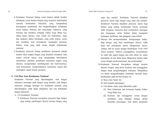 76 Wawasan Kebangsaan Dalam Kerangka NKRI Modul Diklat Prajabatan Golongan III 77
4. Ketahanan Nasional bidang sosial budaya adalah kondisi
kehidupan sosial budaya bangsa yang menjiwai kepribadian
nasional berdasarkan Pancasila, yang mengandung
kemampuan membentuk dan mengembangkan kehidupan
sosial budaya manusia dan masyarakat Indonesia yang
beriman dan bertakwa terhadap Tuhan Yang Maha Esa,
hidup rukun, bersatu, cinta Tanah Air, berkualitas, maju
dan sejahtera dalam kehidupan yang serba selaras, serasi
dan seimbang serta kemampuan menangkal penetrasi
budaya asing yang tidak sesuai dengan kebudayaan
nasional.
5. Ketahanan Nasional bidang pertahanan keamanan adalah
kondisi daya tangkal bangsa yang dilandasi kesadaran bela
negara seluruh rakyat yang mengandung kemampuan
memelihara stabilitas pertahanan keamanan negara yang
dinamis, mengamankan pembangunan dan hasil-hasilnya,
serta kemampuan mempertahankan kedaulatan negara dan
menangkal segala bentuk ancaman.
4. Ciri Dan Asas Ketahanan Nasional
Ketahanan Nasional yang dikembangkan oleh bangsa
Indonesia bertumpu pada budaya yang dimiliki oleh bangsa
Indonesia sehingga berbagai ciri ketahanan nasional yang
dikembangkan tidak dapat dilepaskan dari tata kehidupan
bangsa Indenesia.
a. Ciri Ketahanan Nasional
1) Ketahanan Nasional merupakan prasyarat bagi bangsa
yang sedang membangun dirinya menuju bangsa yang
maju dan mandiri. Ketahanan Nasional dijadikan
prasyarat utama bagi bangsa yang maju dan mandiri.
Ketahanan Nasional dijadikan prasyarat utama bagi
bangsa yang sedang membangun karena semangat
tidak mengenal menyerah akan memberikan dorongan
dan rangsangan untuk berbuat dalam mengatasi
tantangan, hambatan, dan gangguan yang timbul.
2) Menuju dan mempertahankan kelangsungan hidup.
Bagi bangsa yang baru membangun dirinya. tidak
lepas dari pencapaian tujuan sebagaimana dicita-
citakan. Hal ini sesuai dengan Pembukaan UUD 1945
alinea pertama. "Bahwa sesungguhnya kemerdekaan
itu ialah hak segala bangsa dan oleh sebab itu, maka
penjajahan di atas dunia harus dihapuskan karena tidak
sesuai dengan perikemanusiaan dan perikeadilan".
3) Ketahanan Nasional diwujudkan sebagai kondisi
dinamis bangsa yang berisi keuletan dan ketangguhan
bangsa untuk mengembangkan kekuatan. Menjadikan
ciri dalam mengembangkan ketahanan nasional harus
berdasarkan pada hal-hal berikut ini:
a) Rasa cinta Tanah Air;
b) Setia kepada perjuangan;
c) Ulet dalam usaha yang didasarkan pada :
(1) Rasa ketakwaan dan keimanan kepada Tuhan
Yang Maha Esa;
(2) Keuletan dan ketangguhan sesuai dengan
perubahan yang dihadapi sebagai akibat
dinamika perjuangan, baik dalam pergaulan
 