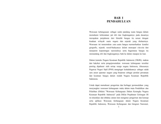 1
BAB I
PENDAHULUAN
Wawasan kebangsaaan sebagai sudut pandang suatu bangsa dalam
memahami keberadaan jati diri dan lingkungannya pada dasarnya
merupakan penjabaran dari falsafah bangsa itu sesuai dengan
keadaan wilayah suatu negara dan sejarah yang dialaminya.
Wawasan ini menentukan cara suatu bangsa memanfaatkan kondisi
geografis, sejarah, sosial-budayanya dalam mencapai cita-cita dan
menjamin kepentingan nasionalnya serta bagaimana bangsa itu
memandang diri dan lingkungannya baik ke dalam maupun ke luar.
Dalam konteks Negara Kesatuan Republik Indonesia (NKRI), makna
dan hakekat serta pengejawantahan wawasan kebangsaan tersebut
penting dipahami oleh setiap warga negara Indonesia, khususnya
Pegawai Negeri Sipil (PNS) mengingat kedudukannya sebagai salah
satu unsur aparatur negara yang berperan sebagai perekat persatuan
dan kesatuan bangsa dalam wadah Negara Kesatuan Republik
Indonesia.
Untuk dapat memahami pengertian dan berbagai permasalahan yang
menyangkut wawasan kebangsaan maka dalam mata Pendidikan dan
Pelatihan (Diklat) "Wawasan Kebangsaan Dalam Kerangka Negara
Kesatuan Republik Indonesia" pada Diklat Prajabatan Golongan III
ini diuraikan dan dibahas antara lain mengenai pengertian dan konsep
serta aplikasi Wawasan Kebangsaan dalam Negara Kesatuan
Republik Indonesia, Wawasan Kebangsaan dan Integrasi Nasional,
 