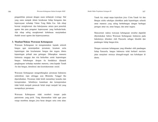 106 Wawasan Kebangsaan Dalam Kerangka NKRI Modul Diklat Prajabatan Golongan III 107
pengambilan putusan dengan suara terbanyak (voting). Hal
yang sama nampak dalam kerukunan hidup beragama dan
kepercayaan terhadap Tuhan Yang Maha Esa. Ada sikap
hormat menghormati dan bekerjasama antara para pemeluk
agama dan para penganut kepercayaan yang berbeda-beda.
Ada sikap saling menghormati kebebasan menjalankan
ibadah sesuai agama dan kepercayaannya.
3. Manfaat/Makna Wawasan Kebangsaan
Wawasan Kebangsaan ini mengutamakan kepada seluruh
bangsa agar menempatkan persatuan, kesatuan serta
kepentingan dan keselamatan bangsa dan negara diatas
kepentingan pribadi atau golongan. Diharapkan manusia
Indonesia sanggup dan rela berkorban untuk kepentingan
bangsa. Sehubungan dengan itu hendaknya dipupuk
penghargaan terhadap martabat manusia, cinta kepada Tanah
Air dan bangsa, demokrasi dan kesetiakawanan sosial.
Wawasan Kebangsaan mengembangkan persatuan Indonesia
sedemikian rupa sehingga azas Bhinneka Tunggal Ika
dipertahankan. Persatuan tidak boleh mematikan keaneka dan
kemajemukan. Sebaliknya keanekaan dan kemajemukan
tidak boleh menjadi pemecah belah tetapi menjadi hal yang
memperkaya persatuan.
Wawasan Kebangsaan tidak memberi tempat pada
patriotisme yang picik. Yang diamanatkan ialah agar para
warga membina dengan jiwa besar dengan setia cinta akan
Tanah Air, tetapi tanpa kepicikan jiwa. Cinta Tanah Air dan
Bangsa selalu sekaligus diarahkan pada kepentingan seluruh
umat manusia yang saling berhubungan dengan berbagai
jaringan antar ras, antar bangsa, dan antar negara.
Mencermati makna wawasan kebangsaan tersebut dapatlah
dikemukakan bahwa Wawasan Kebangsaan Indonesia pada
hakekatnya dilandasi oleh Pancasila sebagai falsafah dan
pandangan hidup bangsa kita.
Dengan wawasan kebangsaan yang dilandasi oleh pandangan
hidup Pancasila, bangsa Indonesia telah berhasil merintis
jalan menjalani misinya ditengah-tengah tata kehidupan di
dunia.
 