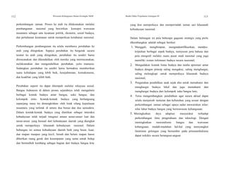112 Wawasan Kebangsaan Dalam Kerangka NKRI Modul Diklat Prajabatan Golongan III 113
perkembangan zaman. Proses ke arah itu dilaksanakan melalui
pembangunan nasional yang bercirikan konsepsi wawasan
nusantara sebagai satu kesatuan politik, ekonomi, sosial budaya,
dan pertahanan keamanan untuk memperkuat ketahanan nasional.
Perkembangan pembangunan itu selalu membawa perubahan ke
arah yang diinginkan. Supaya perubahan itu bergerak secara
teratur ke arah yang diinginkan, perubahan itu sendiri harus
direncanakan dan dikendalikan oleh mereka yang merencanakan,
melaksanakan dan mengendalikan perubahan, yaitu manusia.
Sedangkan perubahan itu sendiri harus bermakna memberikan
suatu kehidupan yang lebih baik, kesejahteraan, kemakmuran,
dan keadilan yang lebih baik.
Perubahan seperti itu dapat ditempuh melalui rekayasa sosial.
Bangsa Indonesia di dalam proses sejarahnya telah mengalami
berbagai kontak budaya antar bangsa, suku bangsa, dan
kelompok etnis. Kontak-kontak budaya yang berlangsung
sepanjang masa itu dimungkinkan oleh letak silang kepulauan
nusantara yang terletak di antara dua benua dan dua samudera.
Dalam kontak-kontak budaya yang diartikan sebagai interaksi
kebudayaan telah terjadi integrasi antara unsur-unsur luar dan
unsur-unsur yang berasal dari kebudayaan daerah yang diangkat
untuk memperkaya khasanah kebudayaan nasional. Dalam
hubungan ini semua kebudayaan daerah baik yang besar, kuat,
dan mapan maupun yang kecil, lemah dan belum mapan harus
diberikan ruang gerak dan kesempatan yang sama untuk hidup
dan bertumbuh kembang sebagai bagian dari budaya bangsa kita
yang ikut memperkaya dan memperindah taman sari khasanah
kebudayaan nasional.
Dalam hubungan ini pula beberapa gagasan strategis yang perlu
dikembangkan adalah sebagai berikut:
1. Menggali, menghimpun, mengindentifikasikan, mendes-
kripsikan berbagai aspek budaya, menyusun peta bahasa dan
peta etnografi melalui suatu pusat studi nasional yang juga
memiliki sistem informasi budaya secara nasional;
2. Mengadakan kontak lintas budaya dan media apresiasi antar
budaya dengan prinsip saling mengakui, saling menghargai,
saling melengkapi untuk memperkaya khasanah budaya
nasional;
3. Pengarahan pendidikan anak sejak dini untuk memahami dan
menghargai budaya lokal dan juga memahami dan
menghargai budaya dari kelompok suku bangsa lain;
4. Terus mengembangkan pendidikan agar secara aktual dapat
selalu menjawab tuntutan dan kebutuhan yang sesuai dengan
perkembangan zaman sebagai upaya sadar mewariskan nilai-
nilai luhur budaya bangsa yang berwawasan kebangsaan;
5. Meningkatkan daya adaptasi masyarakat terhadap
perkembangan ilmu pengetahuan dan teknologi. Dengan
meningkatkan nasionalisme bangsa dan wawasan
kebangsaan, mudah-mudahan hal-hal yang menyangkut
fanatisme golongan yang bersumber pada priomardialisme
dapat terkikis secara berangsur-angsur.
 