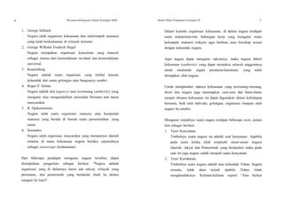 6 Wawasan Kebangsaan Dalam Kerangka NKRI Modul Diklat Prajabatan Golongan III 7
1. George Jellinek
Negara ialah organisasi kekuasaan dari sekelompok manusia
yang telah berkediaman di wilayah tertentu.
2. George Wilhelm Fredrich Hegel
Negara merupakan organisasi kesusilaan yang muncul
sebagai sintesa dari kemerdekaan invidual dan kemerdekaan
universal.
3. Kranenburg
Negara adalah suatu organisasi yang timbul karena
kehendak dari suatu golongan atau bangsanya sendiri.
4. Roger F. Soltau
Negara adalah alat (agency) atau wewenang (authority) yang
mengatur atau mengendalikan persoalan bersama atas nama
masyarakat.
5. R. Djokosoetono
Negara ialah suatu organisasi manusia atau kumpulan
manusia yang berada di bawah suatu pemerintahan yang
sama.
6. Soenarko
Negara ialah organisasi masyarakat yang mempunyai daerah
tertentu di mana kekuasaan negara berlaku sepenuhnya
sebagai souvereign (kedaulatan).
Dari beberapa pendapat mengenai negara tersebut, dapat
disimpulkan pengertian sebagai berikut: "Negara adalah
organisasi yang di dalamnya harus ada rakyat, wilayah yang
permanen, dan pemerintah yang berdaulat (baik ke dalam
maupun ke luar)".
Dalam konteks organisasi kekuasaan, di dalam negara terdapat
suatu mekanisme/tata hubungan kerja yang mengatur suatu
kelompok manusia (rakyat) agar berbuat, atau bersikap sesuai
dengan kehendak negara.
Agar negara dapat mengatur rakyatnya, maka negara diberi
kekuasaan (authority) yang dapat memaksa seluruh anggotanya
untuk mematuhi segala peraturan/ketentuan yang telah
ditetapkan oleh negara.
Untuk menghindari adanya kekuasaan yang sewenang-wenang,
disisi lain negara juga menetapkan cara-cara dan batas-batas
sampai dimana kekuasaan itu dapat digunakan dalam kehidupan
bersama, baik oleh individu, golongan, organisasi maupun oleh
negara itu sendiri.
Mengenai terjadinya suatu negara terdapat beberapa teori, antara
lain sebagai berikut:
1. Teori Kenyataan
Timbulnya suatu negara itu adalah soal kenyataan. Apabila
pada suatu ketika telah terpenuhi unsur-unsur negara
(daerah, rakyat dan Pemerintah yang berdaulat) maka pada
saat itu juga negara sudah menjadi suatu kenyataan.
2. Teori Ketuhanan
Timbulnya suatu negara adalah atas kehendak Tuhan. Segala
sesuatu, tidak akan terjadi apabila Tuhan tidak
menghendakinya. Kalimat-kalimat seperti "Atas berkat
 