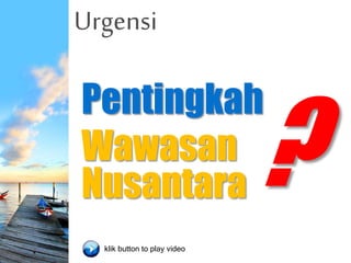Urgensi
Pentingkah
Wawasan
Nusantara
klik button to play video
 