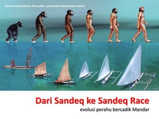 Dari Sandeq ke Sandeq Race
evolusi perahu bercadik Mandar
Muhammad Ridwan Alimuddin, pemerhati kebudayaan bahari
 