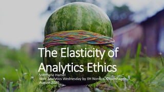 The Elasticity of
Analytics EthicsStéphane Hamel
Web Analytics Wednesday by IIH Nordics, Copenhagen
August 2020
 
