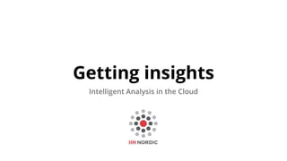 Getting insights
Intelligent Analysis in the Cloud
 