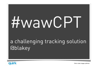 #wawCPT
a challenging tracking solution
@blakey
 