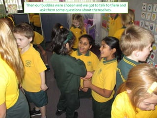 Then our buddies were chosen and we got to talk to them and
ask them some questions about themselves.
 