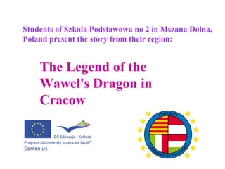 The Legend of the Wawel's Dragon  in Cracow   S tudents of Szkola Podstawowa no 2 in Mszana Dolna, Poland  present the story from their region: 