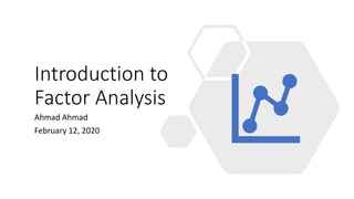 Introduction to
Factor Analysis
Ahmad Ahmad
February 12, 2020
 