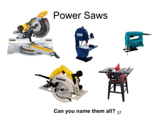 37
Power Saws
Can you name them all?
 