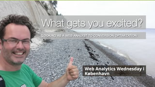 SUBTITLE BELOW!
What gets you excited?!
LOOKING AS A WEB ANALYST TO CONVERSION OPTIMIZATION!
 
