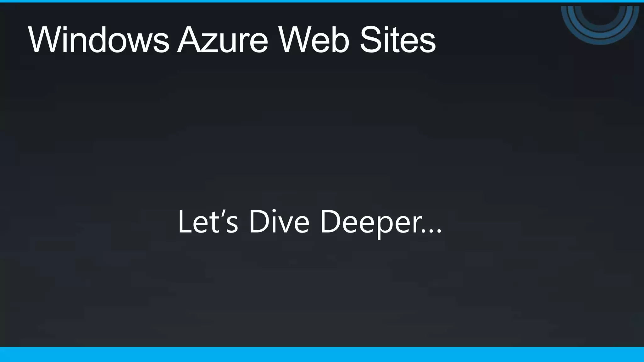 Windows Azure Web Sites



        Let’s Dive Deeper…
 