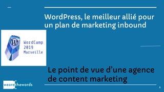 WordPress, le meilleur allié pour
un plan de marketing inbound
Le point de vue d’une agence
de content marketing
1
 