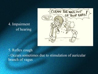 4. Impairment
of hearing
5. Reflex cough
- Occurs sometimes due to stimulation of auricular
branch of vagus
 