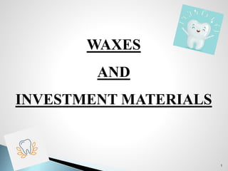WAXES
AND
INVESTMENT MATERIALS
1
 
