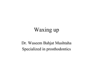Waxing up
Dr. Waseem Bahjat Mushtaha
Specialized in prosthodontics
 