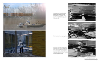 Architecture of (Wet)Land Building 34
This images shows the ramp that takes
researchers down from the wet lab and
to the water/shoreline to waiting boats
for further research. The proximity to the
actual lab is crucial as this is their job to
research the deltaic condition. This is also
a place that educators can bring students
to access kayaks and canoes.
Mixed media model perspective, showing
water connection and building elevations.
This image shows the cafeteria/multi-
purpose space that acts as a main
gathering core of the design. There
are large gathering decks where the
concrete circulation slab becomes wider
to accommodate pausing rather than
passing through.
 