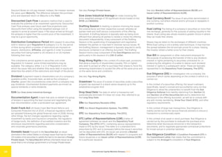 International Capital Markets Glossary 2023
19
Discount Notes do not pay interest; instead, the investor receives
Par value upon Maturity. The difference between the purchase
price and expected return on Maturity is the Yield.
Discounted Cash Flow A valuation method that is used to
evaluate the potential of an investment opportunity. Discounted
Cash Flow analysis uses future cash flow projections and
discounts them (often using the weighted average cost of
capital) to arrive at present value. If the value arrived at through
the analysis is higher than the current price of the investment, it
may be a good opportunity.
Distribution Compliance Period With respect to securities
sold in reliance upon Regulation S (category 2 or 3), the period
of time during which a number of restrictions are imposed on
issuers, distributors, Affiliates, and agents in order to prevent
securities from being traded to US citizens or on US markets
following their issue.
This compliance period applies to securities sold under
Regulation S; however, some limited exemptions may be
available. The category, either 2 or 3, of Regulation S into
which the issuer falls and whether they issue debt or equity will
determine the extent of the restrictions and length of the period.
Dividend A payment made to shareholders out of a company’s
available profits. Corporate laws, as well as the company’s
Charter, govern the circumstances under which a company may
pay dividends. Unscheduled dividend payments are known as
special dividends or extra dividends.
DJIA See Dow Jones Industrial Average.
Documentation Agent A bank that acts on behalf of a group
of lenders in appointing the lead counsel and negotiating the
loan documentation under a syndicated loan agreement.
Dodd-Frank Act US Dodd-Frank Wall Street Reform and
Consumer Protection Act of 2010, a financial regulatory reform
act adopted following the global financial crisis of 2008. Among
other things, the Act changes regulations regarding capital
investment by banks and insurance companies, the regulation
of hedge funds, the definition of accredited investors and the
disclosure requirements regarding executive compensation
and corporate governance practices.
Domestic IssuerPursuant to the SecuritiesAct, an issuer
domiciled in the United States or a foreign issuer that has too many
US holders of its securities to satisfythe test to be deemed a Foreign
Private Issuer. The SecuritiesAct defines a Domestic Issuer as an
issuer that is not a foreign government or a Foreign Private Issuer.
See also Foreign Private Issuer.
Dow Jones Industrial Average An index involving the
price-weighted average of 30 significant stocks traded on the
NYSE and NASDAQ.
Drafting Session A meeting or session involving the issuer,
the underwriter(s) and their respective counsel, whereby all
parties meet and draft various components of the offering
document. A Drafting Session is typically seen as being more
efficient than allowing all parties to review or revise the offering
document independently. A key component of the Drafting
Session is the questioning of management and negotiation
between the parties on how best to disclose various issues. At
the Drafting Session, management is typically required to verify
disclosure contained in an offering document. The Drafting
Session forms a key component of the Due Diligence exercise,
particularly in the issuance of a 10b-5 Letter.
Drag-Along Rights In the context of a share sale, provisions
that allow a majority of shareholders (usually 75% or higher)
who wish to accept an offer to purchase their shares to force the
remaining shareholders to accept the offer at the same price and
on the same terms and conditions.
See also Tag-Along Rights.
Drawdown The issue of a series of securities under a securities
program (as opposed to a stand-alone issuance) up to the
established program limit.
Drop Dead Date The date on which a transaction will
automatically terminate if it does not close. Also referred to as
the Long Stop Date.
DRs See Depositary Receipts (DRs).
DRS See Direct Registration System, The (DRS).
DTC See Depository Trust Company, The (DTC).
DTC Letter of Representations (LOR) A letter of
agreement between an issuer and the Depository Trust
Company, The (DTC) (DTC), containing various representations
made to DTC by the issuer. This letter is in a standard form
prescribed by DTC and is necessary before the issuer’s securities
can be deposited with DTC. An issuer can provide a Blanket
Letter of Representations (BLOR) with respect to programs and
future issuances or an Issuer Letter of Representations (ILOR)
for a particular issuance.
See also Blanket Letter of Representations (BLOR) and
Issuer Letter of Representations (ILOR).
Dual Currency Bond The issue of securities denominated in
one currency, but where interest and/or principal is repayable in
another currency.
Dual Listing The listing of a company’s securities on more than
one exchange, generally for the purpose of adding liquidity to the
shares. Dual Listing also allows investors greater choice in where
they can trade their shares.
Shares may be listed on the exchanges of different countries.
While Dual Listing is not a widely used technique, it may improve
the spread between the bid and ask prices for a share, helping
the investor obtain a better price for their shares.
Due-Bill An assignment or other instrument employed for
the purpose of evidencing the transfer of title to any dividend,
interest or rights pertaining to securities contracted for, or
evidencing the obligation of a seller to deliver such dividend,
interest or rights to a subsequent owner. These are typically
represented in the Depository Trust Company, The (DTC).
Due Diligence (DD) An investigation into a company, the
purpose of which varies depending on the context in which it is
carried out.
In the context of a securities offering, the issuer’s advisers
(specifically, issuer’s counsel and accountants) carry out Due
Diligence to allow the underwriters to benefit from the Due
Diligence Defense from liability stemming from Section 11
and Section 12 of the Securities Act and to determine the
disclosure in the offering document, as well as to comply with
any anti-money-laundering, Know Your Client (KYC), and other
regulatory requirements.
In the context of large loan transactions, Due Diligence is
mainly carried out by the various financial advisers to ensure a
transaction is commercially viable.
In the context of an asset or stock purchase, Due Diligence is
carried out by the purchaser to evaluate the purchase price,
determine what disclosures should be in the transaction
documents, and to negotiate appropriate contractual protections
for known actual or potential liabilities.
Due Diligence Condition A Condition Precedent (CP) in
the Commitment Letter that states that the commitment is
subject to the Arranger’s completion of Due Diligence.
 