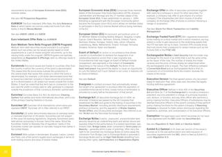 International Capital Markets Glossary 2023
22
requirements across all European Economic Area (EEA)
member states.
See also UK Prospectus Regulation.
EURIBOR The Euro Interbank Offer Rate, the daily Reference
Rate at which banks can borrow unsecured funds from other
banks in the EU Money Market.
See also HIBOR, LIBOR and SIBOR.
Euro Interbank Offer Rate See EURIBOR.
Euro Medium-Term Note Program (EMTN Program)
Medium-term debt securities issued pursuant to a program
where such securities can be issued quickly based on brief
supplements to a set of master program documents, up to the
issuing limits under the program. EMTN Programs are typically
established as Regulation S Offerings, with no offerings made in
the United States.
Eurobonds Any bond issued and traded in countries other than
the country in which the currency of the bond is denominated.
This means that the bond exists outside the jurisdiction of
the central bank that issues the currency in which the bond is
denominated. For example, a US dollar denominated bond that
is issued by a German company in Spain would be a Eurobond
as it is denominated in US dollars but issued outside the United
States. It must be noted that this term has no connection to the
euro and the prefix is simply used to refer generally to a deposit
outside the jurisdiction of that currency’s domestic central bank.
Euroclear Euroclear Bank S.A./N.V. An electronic Clearing
System that settles and holds international securities, and is one
of the primary Clearing Systems in Europe.
Euroclear UK Euroclear UK & International, which owns and
operates CREST. Euroclear UK is often referred to as CREST.
Eurodollar US dollar denominated deposits at overseas banks
or overseas branches of US banks. Eurodollars are not subject
to the usual US banking regulations. Originally, Eurodollars were
held almost exclusively in Europe; hence the name. Since the
Eurodollar market is relatively free of regulation, banks in the
Eurodollar market can operate on narrower margins than banks in
the United States.
Euronext With outlets in Amsterdam, Brussels, Lisbon, London
and Paris, one of the world’s largest stock exchanges in terms of
both trading volume and value of shares traded.
European Economic Area (EEA) Comprises three member
states of the European Free Trade Association (EFTA), (Iceland,
Liechtenstein and Norway) and the 27 member states of the
European Union (EU). It was established on January 1, 1994
following an agreement with the European Community (which
became the European Union (EU)) and it allows its member states
to participate in the EU’s Internal Market without being members
of the EU.
European Union (EU) An economic and political union of
27 Member States including Austria, Belgium, Bulgaria, Croatia,
Cyprus, Czech Republic, Denmark, Estonia, Finland, France,
Germany, Greece, Hungary, Ireland, Italy, Latvia, Lithuania,
Luxembourg, Malta, Netherlands, Poland, Portugal, Romania,
Slovakia, Slovenia, Spain and Sweden.
Event of Default An action or circumstance that allows
a lender (or bondholder) to demand full repayment of an
outstanding balance sooner than it was originally due.
Circumstances that may trigger an Event of Default include
nonpayment, late payments or the breach of Covenants.
Depending on the nature of the Default, the terms of the
Debt Instrument may permit the debtor or issuer an opportunity
to cure the Default but if such Default is not cured, it matures into
an Event of Default.
See also Default.
Evergreen A contract provision that automatically renews
the length of an agreement or provision after the expiration of
a predetermined period of time, unless notice of termination is
provided by a party before the expiration of that period.
Exchange Act US Securities Exchange Act of 1934, as
amended. A federal law passed by the US Congress that
established the SEC and governs the trading of securities in the
Secondary Market, including periodic disclosure requirements,
antifraud provisions, and the regulation of Broker-Dealers,
Tender Offers, and US securities exchanges. Also referred to as
the ’34 Act and the Securities Exchange Act.
Exchange Notes A senior, unsecured, unsubordinated debt
security issued by an underwriting bank and whose returns are
typically linked to the performance of a market benchmark, less
investor fees. Bridge Loans, when converted to Term Loans (on
Maturity – generally within a year of granting), often carry the
right to be converted into Exchange Notes (in some cases the
conversion from Bridge Loan to Exchange Notes is automatic).
Exchange Notes tend to be High Yield Bonds benefiting from,
among other rights, Call Protection and Registration Rights.
Exchange Offer An offer of securities (sometimes together
with cash) by a company in return for other securities. For
example, a company may offer to give shares of a certain
company if the shareholders will return shares of another
company. An Exchange Offer of stocks is common following a
merger or acquisition.
See also Stock-For-Stock Transaction and Liability
Management.
Exchange-Traded Fund (ETF) SEC-registered investment
funds trading on a stock market and in which investors can buy
shares in order to gain exposure to the underlying assets that
the ETF has been set up to track. Common ETFs include those
that hold stocks that correspond to certain indices such as the
Fortune 500 or the FTSE 100.
Exchangeable Notes A Debt Security that the holder may
exchange for the stock of an entity that is not the same entity
as the issuer of the note. The number of shares the holder
receives and the price of those shares are determined when
the exchangeable note is issued. The main difference between
a Convertible Bond and an Exchangeable Note is that on
conversion of a Convertible Bond the investor receives the
shares of the issuer.
Execution Version The final agreed version of a document
ready for execution that, when executed, becomes the legally
binding definitive agreement.
Executive Officer Defined in Rule 405 of the Securities
Act and Rule 3b-7 of the Exchange Act to include a company’s
president, any vice president in charge of a principal business
unit, division, or function, and any other officer who performs a
policy-making function. Executive Officers of subsidiaries may be
deemed Executive Officers of the parent company if they perform
policy-making functions for the parent company. A Reporting
Company is required to make certain disclosures regarding the
experience, activities, and compensation of its Executive Officers.
Exemption The legal basis upon which securities do not need
to be registered with the SEC under the Securities Act.
See also Regulation D, Rule 144A and Section 4(a)(2).
Exhibit 5.1 Opinion A US state law opinion of the issuer’s
counsel as to the due authorization and valid issuance of
securities registered with the SEC, which is filed as Exhibit 5.1
under Regulation S-K.
 