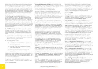 International Capital Markets Glossary 2023
25
entities comply with due diligence and reporting requirements
(generally relating to ownership by US persons of interests in,
or accounts with, those entities). Failure to comply may result
in US withholding on income that these non-compliant entities
receive. Intergovernmental agreements (IGAs) between the US
and various jurisdictions may modify these requirements. FATCA
withholding currently applies to US source income. Withholding
by financial institutions on “foreign passthru payments” may
apply in the future.
Foreign Corrupt Practices Act (FCPA) US Foreign
Corrupt Practices Act (FCPA) of 1977, which prohibits bribery
and corruption by the making of payments to foreign officials
for the purpose of obtaining or retaining business. FCPA applies,
broadly speaking, to US companies and individuals, companies
that are listed on a US exchange, employees and agents of US
businesses, and foreign nationals and businesses that engage in
specific prohibited acts while in the territory of the United States
(but in certain circumstances may apply to conduct with no US
territorial connection).
Foreign Private Issuer As defined in Rule 3b-4 under the
Exchange Act using a two-stage negative test. Any entity or
corporation organized outside the United States, other than
a foreign government, is considered a Foreign Private Issuer,
unless:
(a) more than 50 per cent of its voting securities are, directly
or indirectly through voting trust certificates or depositary
receipts, owned by US residents; and
(b) one of the following is true:
(i) a majority of its executive officers or directors are
US citizens or residents;
(ii) more than 50 per cent of its assets are located
in the United States; or
(iii) its business is administered principally in the
United States.
In determining the percentage of shares held by US residents, a
Foreign Private Issuer must “look through” brokers, dealers, and
nominees and examine the accounts of Beneficial Owners who
are resident in the United States.
Foreign Private Issuers use specific forms (for example,
Form 6-K, Form 20-F, or Form 40-F) when filing with the SEC.
See also Domestic Issuer.
Foreign Private Issuer Guide Known colloquially as the
Foreign Private Issuer Guide, this publication, entitled “Accessing
the US Capital Markets – A Brief Overview for Foreign Private
Issuers” was published in February 2013 by
the Division of Corporation Finance at the SEC.
This guide is intended to provide a general overview of the
relevant laws and regulations governing the US securities
markets with which foreign companies wishing to access the
US capital markets should be familiar. The guide provides
considerations for foreign companies, especially foreign private
issuers, who would like to raise funds or issue securities into
the United States.
The guide can be found at: http:/
/www.sec.gov/divisions/
corpfin/internatl/foreign-private-issuers-overview.shtml#I
Form 6-K An SEC form required to be submitted by Foreign
Private Issuers of securities subject to the Exchange Act. The
form provides US investors with access to the same information
as investors, security regulators, and stock exchanges in the
Foreign Private Issuer’s home market.
Because there are no other material and detailed reporting
obligations required by Foreign Private Issuers, other than
furnishing an Annual Report on Form 20-F, the requirement
to file Form 6-K demands a certain level of disclosure from the
Foreign Private Issuer.
Form 8-K An SEC form that Domestic Issuers subject to
the Exchange Act must file to report Material developments.
Significant changes in a public company (e.g., any significant
acquisition, a change of auditors, the appointment of a
new Named Executive Officers, a Change of Control, or
Bankruptcy) are notified via Form 8-K. Also known as a Current
Report.
Form 10-K An Annual Report filed with the SEC and required
under the Exchange Act in which publicly traded companies that
are Domestic Issuers provide a comprehensive overview of a
company’s business and financial information.
Form 10-Q A Quarterly Report filed with the SEC and required
under the Exchange Act filed by Domestic Issuers disclosing
financial information (e.g., Quarterly Financial Statement(s),
MD&A).
Form 20-F An Annual Report filed with the SEC and required
under the Exchange Act filed by Foreign Private Issuers.
Form 20-F is used to disclose extensive business and financial
information about the company, as well for other purposes, in
particular, for a Foreign Private Issuer to register its securities
with the SEC for the first time. It is also used as a guideline for
what disclosure to include in an offering document for a Private
Placement to US investors. Generally, the requirements for a Form
20-F are less onerous than for a Form 10-K. An annual Report on
Form 20-F must be filed within four months of year-end.
See also Form 6-K.
Form 40-F A report filed with the SEC and required under the
Exchange Act filed by Canadian issuers that offer securities to
US investors. After the initial filing, Form 40-F is also used by
Canadian issuers to provide their Annual Report.
Form Check A counsel’s review of a draft SEC form (e.g., a
Form 10-K) to make sure that it has been completed correctly and
complies with all applicable Exchange Act rules and regulations.
Form D An SEC form used to file notice of an exempt offering
of securities under Regulation D of the Securities Act and
certain other exemptions. Private Placement offerings based on
a claim of exemption under Rule 504, 505, 506(b) and 506(c) of
Regulation D, Section 4(5) of the Securities Act and exemptions
under Section 3(c) of the Investment Company Act must file the
Form D. State Blue Sky Laws may also require Form D filings.
Form D contains basic information about the sale, such as
the name and address of each person who has, or will be,
compensated to solicit buyers for the offering, the total dollar
amount of their purchases, and the number of accredited and
non-accredited investors.
Form F-1 Registration Statement The long-form SEC
Registration Statement used by Foreign Private Issuers (most
commonly when selling securities in a Public Offering in the
United States for the first time) to register their securities with the
SEC as required by the Securities Act.
Form F-3 Registration Statement The short-form SEC
Registration Statement used by Foreign Private Issuers that
have a global Market Capitalization greater than US$75 million
and that have reported under the Exchange Act for at least one
year. It is used by eligible Foreign Private Issuers to register
offerings of non-convertible Investment Grade securities, as well
as other specified transactions.
Form S-1 Registration Statement An SEC long-form
Registration Statement used for an IPO of a Domestic Issuer
(excluding IPOs by small business issuers), or by Domestic
Issuers not eligible for short-form registrations, such as
Form S-3 Registration Statements.
 