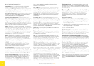 International Capital Markets Glossary 2023
47
SAF See Securities Admission Form.
Safe Harbor A set of guidelines to provide certainty that
an entity is exempt from particular requirements. Some
examples include Rule 144 (a Safe Harbor from treatment as an
underwriter) and Rule 506 (a Safe Harbor from registration under
Section 4(a)(2) of the Securities Act).
Safe Harbor Statement A statement about forward-looking
information that enjoys a Safe Harbor from private litigation
under the Securities Act or the Exchange Act.
Sarbanes-Oxley Act (SOX) The Sarbanes-Oxley Act of
2002, which sets corporate governance standards and reporting
obligations for all Public Company Board of Directors (BoD),
management, and public accounting firms. See, for example,
Section 404, which requires Reporting Companies to maintain
certain Internal Controls and procedures over financial accounting
systems. SOX does not apply to privately held companies.
SAS 72 “Statement on Auditing Standards No. 72, Letters for
Underwriters and Certain Other Requesting Parties” promulgated
by the US Auditing Standards Board. Provides the criteria and
guidelines for a Comfort Letter. The 135-Day Rule is derived
from SAS 72/AS 6101, which notes that auditors will generally
provide comfort (including Negative Assurance on Financial
Statement(s) that are less than 135 days old.
SAS 76 “Amendments to Statement on Auditing Standards
No. 72, Letters for Underwriters and Certain Other Requesting
Parties” promulgated by the US Auditing Standards Board.
Provides guidance to accountants who issue Comfort Letters
to underwriters and other requesting parties.
SAS 100 “Statement on Interim Financial Information”
promulgated by the US Auditing Standards Board. Provides
guidance and establishes standards for accountants who
conduct reviews of interim financial information.
Say on Frequency A corporate law concept regarding the
frequency of a company’s shareholders’ right to vote on the
remuneration of executives. Under the Dodd-Frank Act, the SEC
adopted a requirement that Public Companies solicit an advisory
vote on the frequency of holding an advisory Say on Pay vote.
Say on Golden Parachutes A corporate law concept
whereby a company’s shareholders have the right to vote on
executive severance packages received on termination of
employment. Under the Dodd-Frank Act, the SEC adopted
a requirement that, in the event of a merger or other similar
extraordinary transaction, Public Companies solicit an advisory
vote on certain Golden Parachute compensation that is
triggered by the transaction.
Say on Pay A corporate law concept whereby a company’s
shareholders have the right to vote on the remuneration of
executives. The effect of Say on Pay measures can be binding or
non-binding, depending on regulatory requirements or internal
corporate policy as determined by Proxy votes. Under the
Dodd-Frank Act, the SEC adopted a requirement that Public
Companies solicit an advisory Say on Pay vote on executive
compensation.
Schedule 13D The Beneficial Ownership form used by a
person who has acquired more than 5% of the voting class of a
company’s equity securities registered under the Exchange Act.
Schedule 13G The short-form Beneficial Ownership report
used by a person within the specified categories of “passive
investors” who has acquired more than 5% of a company’s equity
securities registered under the Exchange Act.
SDN List See Specially Designated National and Blocked
Persons List.
Seasoned Issuer An SEC classification of an issuer that is
eligible to register Primary Offerings of securities on a Form
S-3 Registration Statement.
SEC The US Securities and Exchange Commission. The SEC
is a federal agency that is responsible for enforcing the federal
securities laws and regulating the securities industry, the
stock and Options exchanges in the United States, and other
electronic securities markets in the United States.
SEC Comment Letter Refers to: 1) the letters that
individuals and entities submit in response to requests for public
comment on SEC rule proposals or concept releases; or 2) the
correspondence between SEC staff and SEC registrants.
Public comment letters relating to SEC rulemaking and regulatory
actions are found in the Regulatory Actions section of the SEC’s
website. Correspondence between SEC staff and SEC registrants
are contained in the SEC’s EDGAR database.
When issuing comments to a company, the SEC staff may
request that a company provide additional information, revise
disclosure in a document on file with the SEC, provide additional
disclosure in a document on file with the SEC, or provide
additional or different disclosure in a future filing with the SEC.
Often, there may be several rounds of comments with the SEC
staff and the company until all issues are resolved.
Secondary Listing The listing of a company’s shares on an
exchange other than where it has its Primary Listing. Generally, a
Secondary Listing is used to raise additional funds or to increase
its visibility abroad.
Secondary Market Sales of securities after a Public Offering.
In the Secondary Market, investors purchase securities and
assets from other investors rather than from the issuers. In
Europe and the United Kingdom, a Secondary Market is also
sometimes used to refer to a junior stock market or market
segment.
Secondary Offering
1. Where a company that has already filed its IPO issues new
stock. Companies generally conduct a Secondary Offering of
stock for purposes of growth and expanding the business or
Refinancing existing debt.
2. The sale, as part of a managed offering, of stock by one of the
majority shareholders in the company.
See also Follow-On Offering.
Section 3(c)(7) Section 3(c)(7) of the Investment Company
Act provides an exemption from registration for Investment
Companies if all prospective investors are Qualified Purchasers
(QPs) within the meaning of the Investment Company Act.
Section 4(a)(1) (formerly Section 4(1)) Section 4(a)(1)
is a registration exemption from Section 5 of the Securities Act
available for ordinary transactions not involving an issuer, dealer,
or underwriter. This exemption is often relied upon for resales and
secondary distributions.
Section 4(1-1/2) Section 4(1-1/2) of the Securities Act is
not formally established by any written SEC rule or regulation
although it is now thought that Section 4(a)(7) largely
codifies Section 4(1-1/2). Section 4(1-1/2) is a non-statutory,
interpretive resale exemption developed over time and stemming
from Section 5 of the Securities Act (although it technically
relies on Section 4(a)(1)). It relates to private transactions
involving holders of Restricted Securities who meet appropriate
standards of sophistication and therefore can follow Section 4(a)
(2) or Regulation D procedures.
A set of mechanisms has been developed by market participants
that permit limited resales from one sophisticated purchaser
(such as Accredited Investors) in a Private Placement to
another.
 