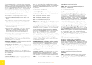 International Capital Markets Glossary 2023
5
An individual qualifying as an Accredited Investor must have a
net worth of at least US$1 million (not including the value of their
primary residence, individually or with their spouse or partner) or
have had an income of at least US$200,000 each year for the last
two years (US$300,000 with their spouse or partner) and have
the expectation of making the same amount in the current year
or hold certain investment-related professional certifications or
be a knowledgeable employee (as defined in Rule 3c-5 under the
Investment Company Act) of a private fund.
Major categories of other Accredited Investors include:
(1) any director, Executive Officer, or general partner of the
issuer;
(2) any bank, savings and loan association, employee benefit
plan, registered investment adviser, registered broker or
dealer and insurance company;
(3) any Investment Company registered under the
Investment Company Act;
(4) any entity owning “investments,” as that term is defined in
Rule 2a51-1(b) under the Investment Company Act, in
excess of $5 million that is not formed for the specific
purpose of acquiring the securities being offered; and
(5) certain family offices and their family clients as defined
under the Investment Advisers Act.
Accreted Value An accounting term referring to the present
value at any given point in time, including principal and interest
accrued, of a bond or other investment.
Acquisition Agreement An agreement governing the merger
or acquisition of two or more companies.
Actively Traded Securities Securities issued by a company
with a Public Float of Common Stock of at least US$150 million
with an Average Daily Trading Volume (ADTV)
of at least US$1 million.
Adjusted EBITDA An accounting term referring to EBITDA,
excluding the effects of generally nonrecurring items of revenue/
gain or expense/loss.
See also EBITDA.
Administrative Agent The financial institution that acts as
the agent for a Syndicate of lenders in administrating the loan
facility with the borrower under a loan agreement. Payments
and communications between the borrower and the lenders are
made through the Administrative Agent during the life of the
loan agreement.
Also referred to as a Facility Agent.
Admission to Trading Admission of an issuer’s securities to
trading on an EEA Regulated Market or a UK Regulated Market.
ADRs See American Depositary Receipts.
ADSs See American Depositary Shares.
ADTV See Average Daily Trading Volume.
Affiliate Defined in Rule 405 of the Securities Act as a person
or entity who controls, is controlled by, or is under common
control with, an issuer. Whereas foreign securities laws often
provide strict guidelines for determining Affiliate status, the
Securities Act requires such determination to be made on a case-
by-case basis according to the specific facts and circumstances.
The SEC has stated that, generally, Affiliates of a Registrant
would include Executive Officers, directors, and shareholders
who hold 10% or more of the total shares, as well as their
Affiliates. Affiliates generally have some control over the
company and therefore are deemed to have access to Insider
Information; hence, they are often subject to trading restrictions
on securities of the issuer due to potential Insider Trading
concerns. In determining whether someone is acting as an
underwriter, the Securities Act takes into account purchases
from an Affiliate of the issuer.
Affiliate Transactions Covenant A Negative Covenant
found primarily in debt agreements that restricts transactions
between the borrower and its Affiliates so that transactions
are at arm’s length. Transactions prohibited by such clauses
include payments of large management fees to Sponsors, selling
assets to shareholders for less than their Fair Market Value
or overpaying shareholders/employees by way of excessive
dividends/salaries.
Affirmative Covenant A promise or contract that actively
requires a party to do something that typically is found in
agreements relating to standard actions such as the payment
of fees, repayment of principal or compliance with regulations.
AFME See Association of Financial Markets in Europe (AFME).
Aftermarket See Secondary Market.
Agency Fee A fee paid to an Administrative Agent for
administering a Credit Facility.
See also Administrative Agent.
Agent In equity capital markets transactions, an Agent for
the issuer may be acting as Depository (holding securities
deposited by the issuer), Paying Agent (distributing dividends
to shareholders) or Transfer Agent (tracking ownership and
managing transfers in ownership of physical certificates). In
reporting and compliance, an Agent for the issuer may be acting
as Proxy Agent (sending out Proxy materials), or Mailing Agent
(mailing the company’s quarterly, annual and other reports).
In debt capital markets transactions, an Agent for the issuer
may be acting as Administrative Agent (managing payments
between borrower and a Syndicate of lenders), Collateral Agent
or Security Agent (holding collateral for a loan on behalf of a
Syndicate of lenders), Documentation Agent (negotiating the
loan agreements), Syndication Agent (lender with no or nominal
duties), Paying Agent (distributing payments to bondholders) or
Registrar (tracking ownership and managing transfers in ownership).
See also Depository, Paying Agent, Transfer Agent, Proxy
Agent, Mailing Agent, Administrative Agent, Collateral Agent,
Security Agent, Documentation Agent, Syndication Agent
and Registrar.
AGM See Annual General Meeting (AGM).
Agreement Among Underwriters (AAU) or
Agreement Among Managers (AAM) An agreement,
prepared by the underwriters’ counsel, governing the relationship
between members of the underwriting Syndicate on a securities
transaction. Among other things, it appoints and mandates the
Lead Manager, defines each member’s proportionate liability
and authorizes the Lead Manager to allocate units to the relevant
underwriter.
Also known as a Syndicate Agreement.
AICPA See American Institute of Certified Public
Accountants.
AIM The London Stock Exchange’s global market for smaller
and growing companies. AIM is not a UK Regulated Market
and AIM issuers are subject to rules than are less stringent that
the Main Market.
 
