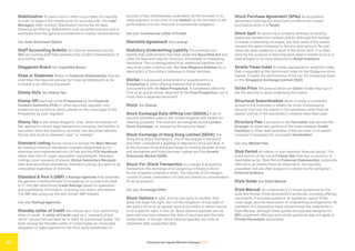 International Capital Markets Glossary 2023
51
Stabilization To place a bid or effect a purchase of a security
in order to support the market price for such security. The Lead
Managers often conduct Stabilization during the 30 days
following an offering. Stabilization is an accepted practice and is
exempted from the general prohibitions on market manipulations.
See Over-Allotment Option.
Staff Accounting Bulletin An informal statement by the
SEC accounting staff that presents their current interpretation of
accounting rules.
Staggered Board See Classified Board.
Stale or Staleness Refers to Financial Statement(s) that are
older than the required periods for Financial Statements to be
included in an offering document.
Stamp Duty See Stamp Tax.
Stamp Off Approval of the Prospectus by the Financial
Conduct Authority (FCA) or other securities regulator, and
evidenced by a physical stamp placed on the cover page of the
Prospectus by such regulator.
Stamp Tax In the United Kingdom, a tax, either ad valorem or
flat, applied to certain legal transactions including the transfer of
securities. Once the transfer is recorded, the document attracts
the tax and must be stamped “paid” or “exempt.”
Standard Listing Allows issuers to access the Main Market
by meeting minimum standards originally established by EU
directives and implemented into UK law and the FCA Handbook
rather than the UK ‘super-equivalent’ requirements. Standard
Listings cover issuance of shares, Global Depositary Receipts,
debt and securitized derivatives. Standard Listings are open to all
companies regardless of domicile.
Standard & Poor’s (S&P) A Ratings Agencies that assesses
the general creditworthiness of companies on a scale from AAA
to D. The S&P determines Credit Ratings based on qualitative
and quantitative information, including non-public Information.
The S&P also produces the well-known S&P Indexes.
See also Ratings Agencies.
Standby Letter of Credit Also known as a “non-performing
letter of credit.” A Letter of Credit used as a “payment of last
resort” should the borrower fail to fulfill its contractual duties. The
bank issuing the Standby Letter of Credit makes an irrevocable
obligation to make payment to the third-party beneficiary on
account of any indebtedness undertaken by the borrower or to
make payment on account of any Default by the borrower in the
performance of a non-financial or commercial obligation.
See also Commercial Letter of Credit.
Standstill Agreement See Lockup.
Statutory Underwriting Liability The potential civil
liability that underwriters may have under the Securities Act and
other US laws and rules for incorrect, incomplete or misleading
disclosure. This is distinguished from additional liabilities that
may arise under common law. See Due Diligence Defense for a
description of the primary defenses to these liabilities.
Sticker A subsequent amendment or supplement to a
Prospectus or other offering material that is delivered
concurrently with the Base Prospectus. It sometimes takes the
form of an actual sticker attached to the Final Prospectus, but is
more often a separate document.
Stock See Shares.
Stock Exchange Daily Official List (SEDOL) A list of
security identifiers used in the United Kingdom and Ireland for
clearing purposes. The numbers are assigned by the London
Stock Exchange, on request by the security issuer.
Stock Exchange of Hong Kong Limited (SEHK) The
Hong Kong Stock Exchange is one of the largest in the world
and often considered a gateway to Mainland China and Asia. It
is the principal Hong Kong exchange for trading equities, bonds
and derivatives and hosts the main market and the Growth
Enterprise Market (GEM).
Stock-For-Stock Transaction In a merger & acquisition
transaction, the exchange of an acquiring company’s stock
for the acquired company’s stock. The majority of US mergers
consist of some combination of cash and shares as consideration
for an acquisition.
See also Exchange Offer.
Stock Options A right, sold by one party to another, that
gives the buyer the right, but not the obligation, to buy (call) or
sell (put) a stock at an agreed-upon price within a certain period
or on a specific date. In the US, Stock Options typically can be
exercised any time between the date of purchase and the date
of expiration. In Europe, Stock Options typically can only be
redeemed after a specified date.
Stock Purchase Agreement (SPAs) An acquisition
agreement outlining the terms and conditions for a buyer
purchasing stock in a Target.
Stock Split An action by a company whereby its existing
shares are divided into multiple shares. Although the number
of shares outstanding increases, the total value of the shares
remains the same compared to the pre-split amount. No real
value has been added as a result of the Stock Split. It is often
done for the purpose of reducing each share’s market price to a
level thought to be more attractive to Retail Investors.
Straits Times Index A market capitalization-weighted index
that is regarded as the benchmark index for the Singapore stock
market. It tracks the performance of the top 30 companies listed
on the Singapore Exchange Limited (SGX).
Strike Price The price at which an Option holder may buy or
sell the security or asset underlying the Option.
Structural Subordination When a lender is prohibited
access to the subsidiary’s assets (by virtue of possessing
security only over the shares in the subsidiary rather than its
assets) until all of the subsidiary’s creditors have been paid.
Structure Flex A provision in the Fee Letter that permits the
Arranger to reallocate portions of the loans between Credit
Facilities or other debt securities of the borrower or its parent
company if necessary for successful Syndication.
See also Market Flex.
Stub Period An interim or non-standard financial period. This
is the portion of the current Fiscal Year that has occurred or is
reportable so far. Stub Period Financial Statement(s), commonly
referred to as interim financial statements, are typically
unaudited, but are often subject to a review by the company’s
External Auditors.
Style Guide See Style Manual.
Style Manual An underwriter’s in-house guidelines for the
style and format of the documents it produces, including offering
documents. It includes guidance on typefaces, layout of the
cover page, and the description of underwriting arrangements. All
members of a transaction team should follow the underwriter’s
Style Manual, although these guides are typically designed for
SEC-registered offerings and certain guidance may not apply to
Private Placement documents.
 