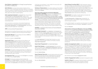 International Capital Markets Glossary 2023
7
Anti-Bribery Legislation See Foreign Corrupt Practices
Act (FCPA) and Bribery Act.
Anti-Dilution A provision that protects investors from a
reduction in their proportionate ownership interest in a company
due to the issuance of additional securities. This type of provision
is particularly common with convertible preferred stock, which is
often used in the venture capital industry.
Anti-Layering Covenant A Covenant that in the context
of Senior Debt and Subordinated Debt is given to the
subordinated creditor (analogously in the context of loan notes
given to the investors) and prohibits the issuer from “layering”
in any debt that ranks between the Senior Debt and the
Subordinated Debt.
Such a provision is uncommon in the United Kingdom but
a similar outcome is reached through the provisions of the
Intercreditor Agreement, the Credit Agreement, and various
statutory security registration requirements.
APB See Accounting Principles Board.
Note that the UK Auditing Practices Board is also referred to as
the APB but is unrelated to the Accounting Principles Board.
Applicable Margin The percentage rate above LIBOR (or
equivalent) charged by a lender.
This term is related to Interest Rate.
Applicable Time A specific date and time defined in an
Underwriting Agreement that details the date and time
when the Pricing terms of an offering are first distributed to
prospective investors (i.e., a date and time after Pricing but
prior to the initial sale of securities by the underwriters). Under
US securities laws, liability attaches to the underwriters at the
Applicable Time, also referred to as the Time of Sale.
Arbitrage The practice of taking advantage of a difference in
the price of the same asset between two or more markets, for
example, through the simultaneous purchase of that asset in
one market and a sale in another.
Arrangement Fee The fee paid to the Arranger for arranging
and underwriting a Credit Facility.
Arranger The financial institution that facilitates the
Syndication of a Credit Facility. The Arranger’s duties include
assessing the borrower’s credit, the appointment of the lenders’
lead counsel, the Syndication of the loans and the negotiation
of the loan documentation. In the context of a bond issue, the
Lead Manager plays a similar role.
Articles of Association A document setting out the internal
governance rules for a company. In the United States these are
often termed Bylaws.
Asia Securities Industry & Financial Markets
Association (ASIFMA) A member of the Global Financial
Markets Association (GFMA) alliance comprising the
Association of Financial Markets in Europe (AFME), the Asia
Securities Industry & Financial Markets Association (ASIFMA),
and the Securities Industry and Financial Markets Association
(SIFMA). It is an independent, regional trade association
comprising financial institutions from both the buy and sell
side, including banks, asset managers, law firms and market
infrastructure service providers. Their mission is to harness
the shared interests of the financial industry to promote the
development of liquid, deep and broad capital markets in Asia.
ASIFMA See Asia Securities Industry & Financial Markets
Association (ASIFMA).
Asset Sale Covenant In an Indenture, the Covenant that
governs the sale of assets. Assets may be sold by the company;
however, it must get Fair Market Value and mostly cash. The
proceeds must then be used to repay Senior Debt, invest in
long-term assets for the business or make an offer to repurchase
bonds at Par.
In a Credit Agreement, the Asset Sale Covenant is a strict
restriction on the borrower’s ability to sell assets. See also
Asset Sale Prepayment.
Asset Sale Prepayment See Asset Sale Sweep.
Asset Sale Sweep In a Credit Agreement, this provision
refers to a specific type of Mandatory Prepayment triggered by
the disposal of certain assets where such disposal is not in the
ordinary course of business.
See also Equity Sweep.
Asset-Backed Security A security whose value and income
payments are derived from and collateralized by a specified
pool of underlying assets. Pooling the assets into financial
instruments allows such securities to be securitized.
See also Securitization.
Asset-Based Lending (ABL) A debt transaction where a
borrower’s assets, such as inventory and accounts receivable,
are used as collateral for the borrower’s debt obligations. In
general, lenders will lend up to a specific percentage of the value
of the secured asset(s) and borrowers will use such loans to
satisfy short-term cash requirements. ABL is typically used by
borrowers who are considered less creditworthy. A Large Blue
Chip Company rarely uses this form of financing.
Assignment The transfer of rights held by one party, the
assignor, to another party, the assignee.
In Credit Agreements or Bridge Loan arrangements, an
Assignment refers to the transfer of rights and obligations
from one lender to another.
In the United Kingdom, as a general rule, the burden of a contract
(i.e., obligations) may not be assigned: a Novation is required.
See also Novation.
Association of Financial Markets in Europe (AFME)
A member of the Global Financial Markets Association (GFMA)
alliance comprising the Association of Financial Markets in
Europe (AFME), the Asia Securities Industry & Financial
Markets Association (ASIFMA), and the Securities Industry
and Financial Markets Association (SIFMA). Formed in 2009
from the merger of the London Investment Banking Association
and the European arm of the Securities Industry and Financial
Markets Association, it represents banks and other significant
capital market players focusing on a wide range of market,
business and prudential issues and offering a pan-European
perspective.
Auditor Arrangement Letter A letter between an auditor,
the issuer and the underwriters that sets out the scope of the
auditor’s engagement with respect to the Comfort Letter for
a Regulation S Offering. In addition, the letter may relate to
the procedures undertaken by the auditors with respect to the
Regulation S portion of an offering and other work outside the
United States and specifies that the letter does not apply to or
affect the Comfort Letter with respect to the Rule 144A Offering
or other work in the United States.
Also referred to as an Auditor Engagement Letter.
Auditor Engagement Letter See Auditor Arrangement Letter.
Auditor’s Report A company’s External Auditor’s assessment
of the validity and accuracy of the company’s financial
information and conformity with accepted accounting
 